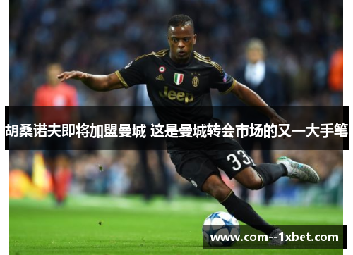 胡桑诺夫即将加盟曼城 这是曼城转会市场的又一大手笔 胡桑诺夫即将加盟曼城 这是曼城转会市场的又一大手笔