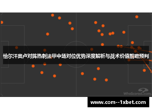 恰尔汗奥卢对阵热刺法甲中场对位优势深度解析与战术价值前瞻预判