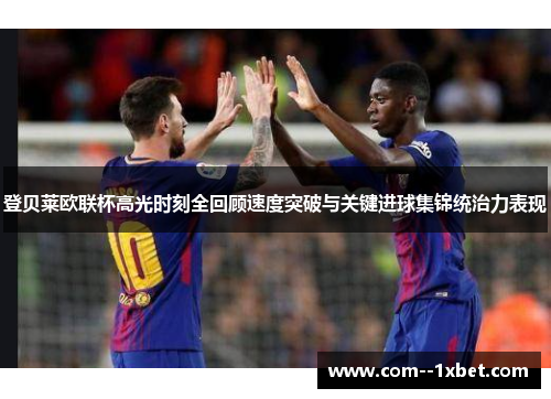登贝莱欧联杯高光时刻全回顾速度突破与关键进球集锦统治力表现