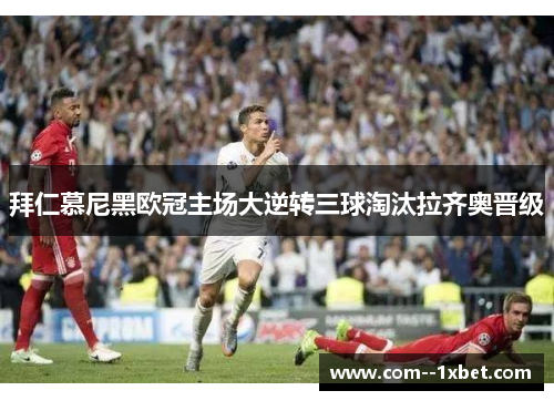 拜仁慕尼黑欧冠主场大逆转三球淘汰拉齐奥晋级 拜仁慕尼黑欧冠主场大逆转三球淘汰拉齐奥晋级