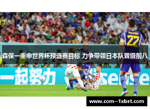 森保一重申世界杯预选赛目标 力争带领日本队晋级前八 森保一重申世界杯预选赛目标 力争带领日本队晋级前八
