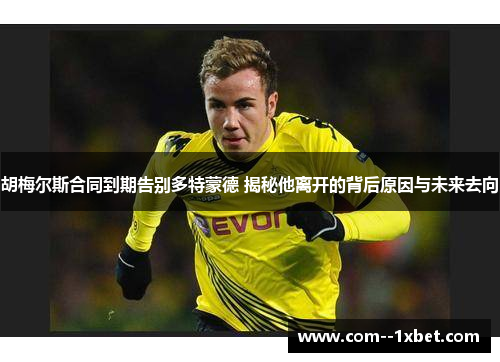 胡梅尔斯合同到期告别多特蒙德 揭秘他离开的背后原因与未来去向 胡梅尔斯合同到期告别多特蒙德 揭秘他离开的背后原因与未来去向