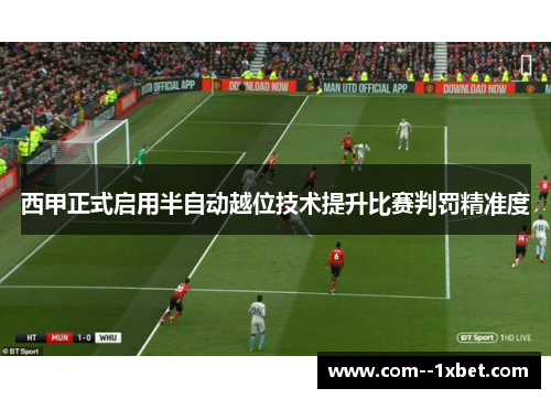 西甲正式启用半自动越位技术提升比赛判罚精准度 西甲正式启用半自动越位技术提升比赛判罚精准度