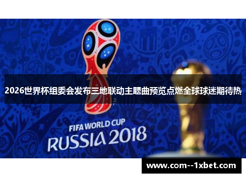 2026世界杯组委会发布三地联动主题曲预览点燃全球球迷期待热