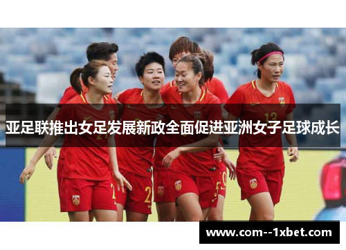亚足联推出女足发展新政全面促进亚洲女子足球成长 亚足联推出女足发展新政全面促进亚洲女子足球成长
