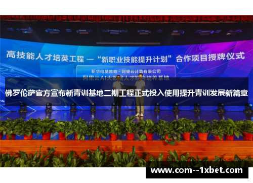 佛罗伦萨官方宣布新青训基地二期工程正式投入使用提升青训发展新篇章 佛罗伦萨官方宣布新青训基地二期工程正式投入使用提升青训发展新篇章