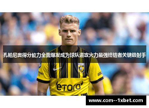 孔帕尼奥得分能力全面爆发成为球队进攻火力最强终结者关键级射手