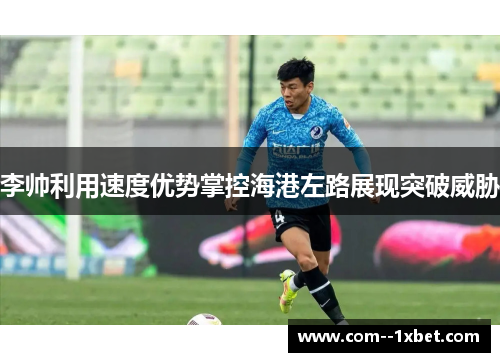 李帅利用速度优势掌控海港左路展现突破威胁