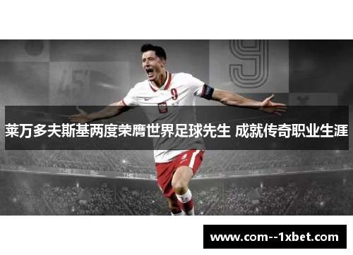 莱万多夫斯基两度荣膺世界足球先生 成就传奇职业生涯