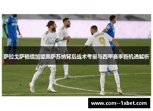 萨拉戈萨租借加盟奥萨苏纳背后战术考量与西甲赛季新机遇解析