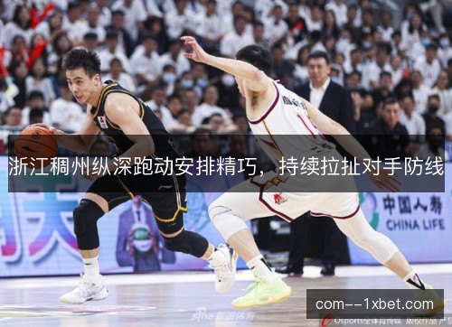 浙江稠州纵深跑动安排精巧，持续拉扯对手防线